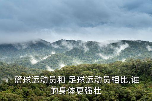  籃球運動員和 足球運動員相比,誰的身體更強壯