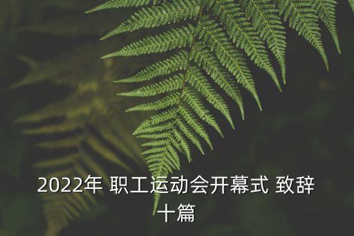 2022年 職工運(yùn)動(dòng)會(huì)開(kāi)幕式 致辭十篇