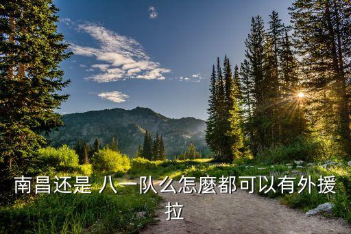 南昌還是 八一隊(duì)么怎麼都可以有外援拉
