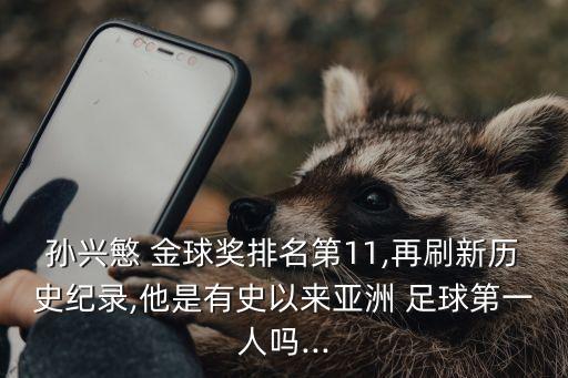 孫興慜 金球獎(jiǎng)排名第11,再刷新歷史紀(jì)錄,他是有史以來(lái)亞洲 足球第一人嗎...