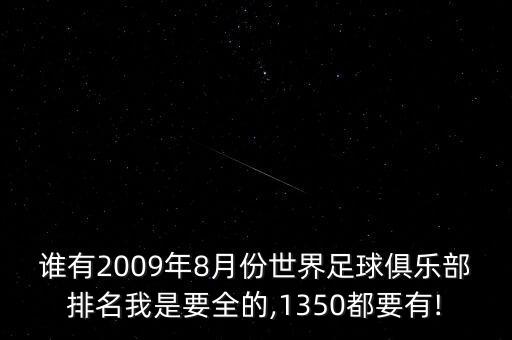 誰(shuí)有2009年8月份世界足球俱樂(lè)部排名我是要全的,1350都要有!