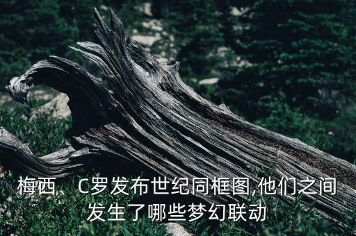梅西、C羅發(fā)布世紀(jì)同框圖,他們之間發(fā)生了哪些夢幻聯(lián)動