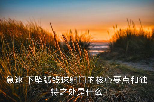 急速 下墜弧線球射門的核心要點和獨特之處是什么