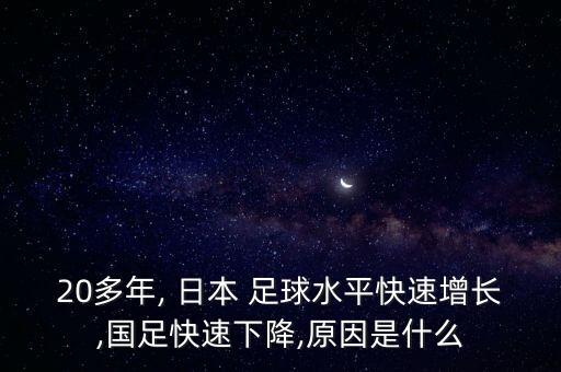 20多年, 日本 足球水平快速增長,國足快速下降,原因是什么