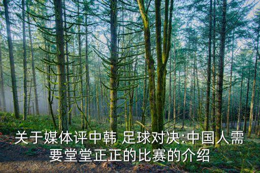 關于媒體評中韓 足球對決:中國人需要堂堂正正的比賽的介紹