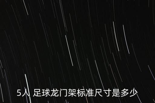 5人 足球龍門(mén)架標(biāo)準(zhǔn)尺寸是多少