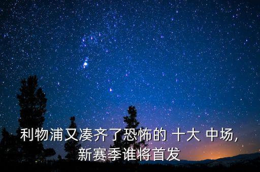利物浦又湊齊了恐怖的 十大 中場,新賽季誰將首發(fā)