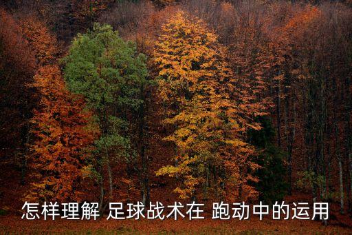 怎樣理解 足球戰(zhàn)術在 跑動中的運用