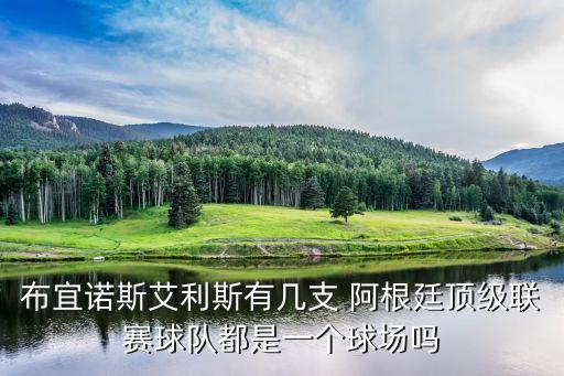 布宜諾斯艾利斯有幾支 阿根廷頂級(jí)聯(lián)賽球隊(duì)都是一個(gè)球場(chǎng)嗎