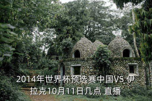 2014年世界杯預(yù)選賽中國(guó)VS 伊拉克10月11日幾點(diǎn) 直播