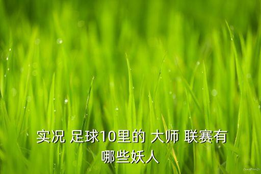  實(shí)況 足球10里的 大師 聯(lián)賽有哪些妖人