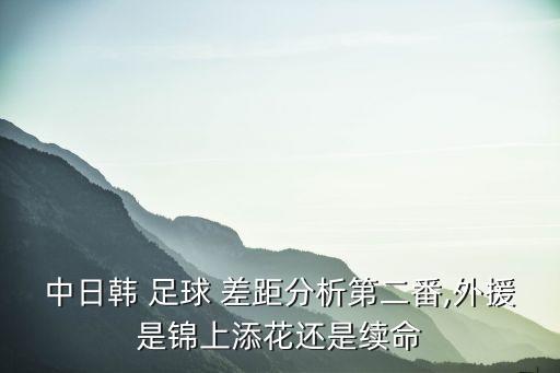 中國(guó)足球與日韓的差距,克羅地亞和中國(guó)足球差距