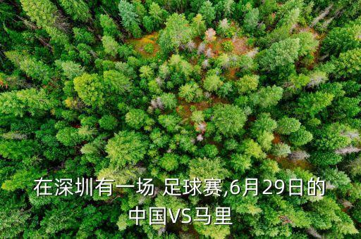 在深圳有一場(chǎng) 足球賽,6月29日的中國(guó)VS馬里