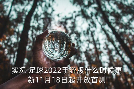 實(shí)況 足球2022手游版什么時(shí)候更新11月18日起開(kāi)放首測(cè)