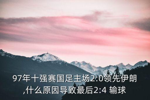 97年十強賽國足主場2:0領先伊朗,什么原因?qū)е伦詈?:4 輸球