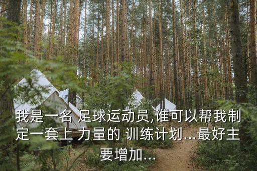 我是一名 足球運動員,誰可以幫我制定一套上 力量的 訓練計劃…最好主要增加...