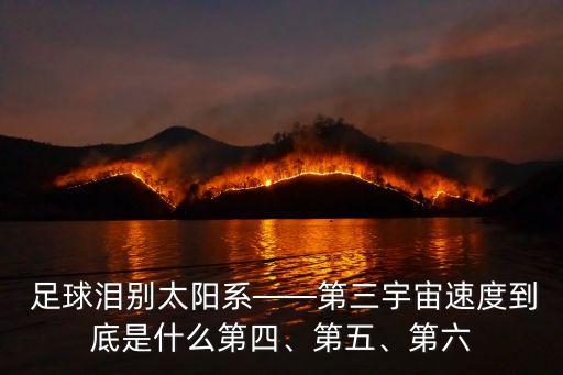  足球淚別太陽系——第三宇宙速度到底是什么第四、第五、第六