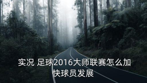 實況 足球2016大師聯賽怎么加快球員發(fā)展