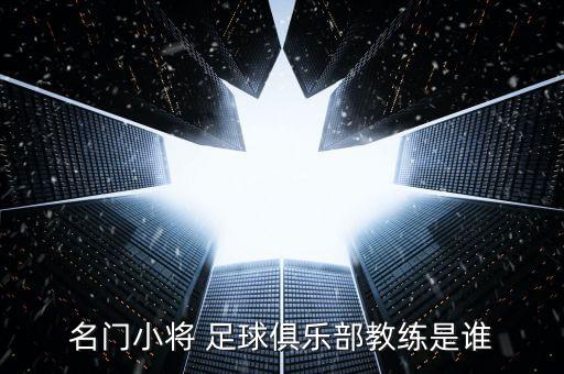 名門小將 足球俱樂部教練是誰