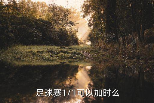 足球賽1/1可以加時么