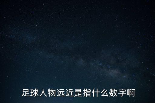  足球人物遠(yuǎn)近是指什么數(shù)字啊