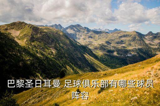 巴黎圣日耳曼 足球俱樂(lè)部有哪些球員陣容