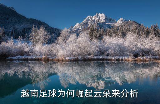 越南足球?yàn)楹吾绕鹪贫鋪矸治? class=