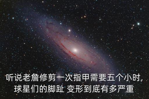 聽說老詹修剪一次指甲需要五個小時,球星們的腳趾 變形到底有多嚴(yán)重