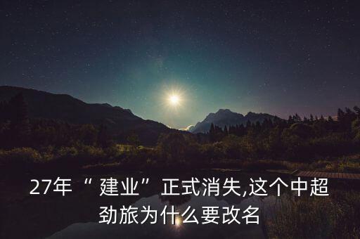 27年“ 建業(yè)”正式消失,這個中超勁旅為什么要改名