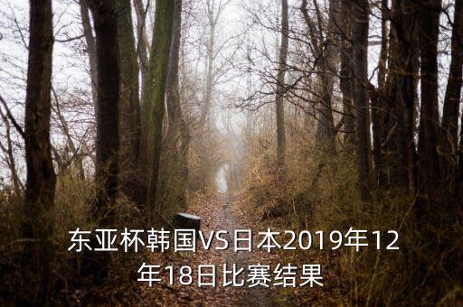  東亞杯韓國(guó)VS日本2019年12年18日比賽結(jié)果