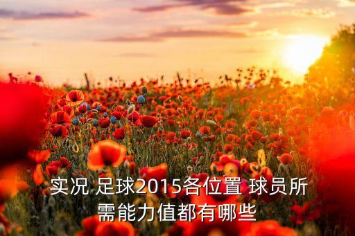  實況 足球2015各位置 球員所需能力值都有哪些