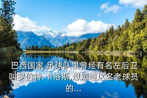  巴西國家 足球隊(duì)里曾經(jīng)有名左后衛(wèi)叫羅伯特.卡洛斯,想知道這名老球員的...