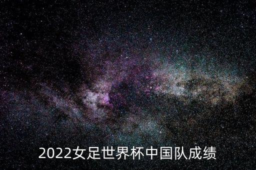 2022女足世界杯中國(guó)隊(duì)成績(jī)