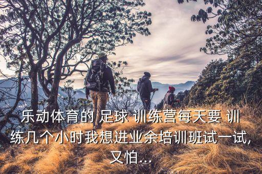 足球職業(yè)球員每天訓(xùn)練多少時(shí)間,職業(yè)足球運(yùn)動(dòng)員每天訓(xùn)練計(jì)劃