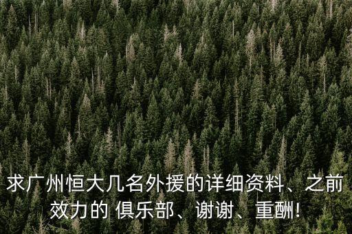求廣州恒大幾名外援的詳細資料、之前效力的 俱樂部、謝謝、重酬!