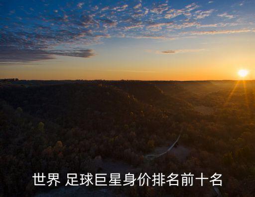 世界 足球巨星身價(jià)排名前十名