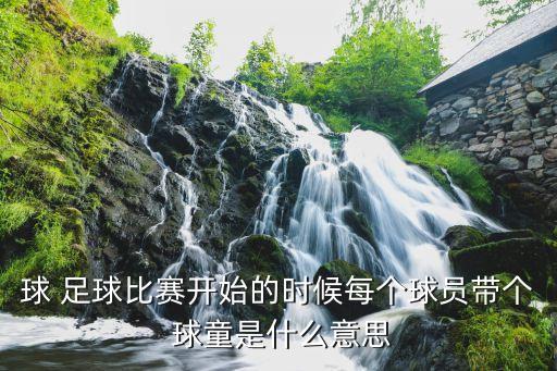 女球童 足球,足球開(kāi)場(chǎng)為什么有球童