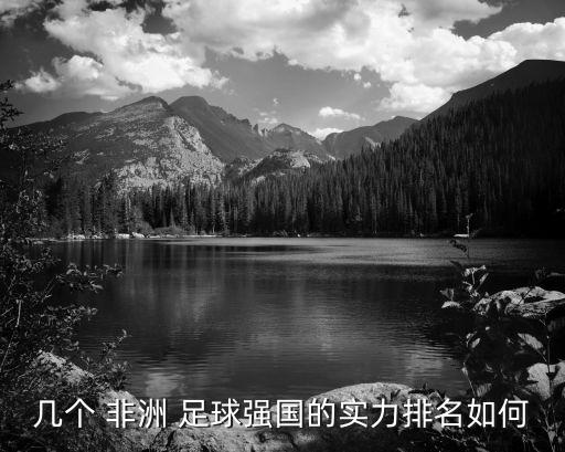 幾個 非洲 足球強國的實力排名如何