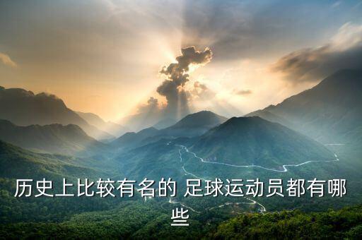 歷史上比較有名的 足球運(yùn)動(dòng)員都有哪些
