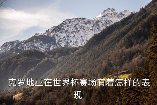  克羅地亞在世界杯賽場(chǎng)有著怎樣的表現(xiàn)
