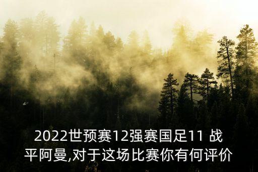 2022世預賽12強賽國足11 戰(zhàn)平阿曼,對于這場比賽你有何評價