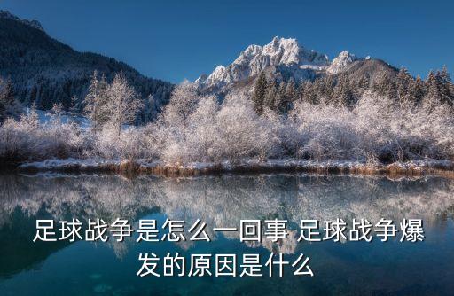  足球戰(zhàn)爭(zhēng)是怎么一回事 足球戰(zhàn)爭(zhēng)爆發(fā)的原因是什么