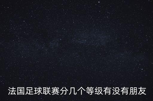 法國(guó)乙級(jí)足球隊(duì)排名,法國(guó)足球隊(duì)世界杯排名