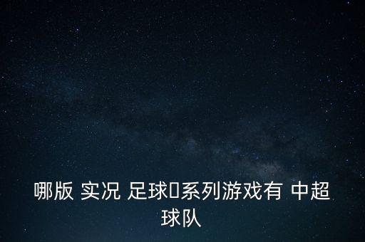 哪版 實(shí)況 足球?系列游戲有 中超球隊(duì)