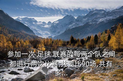 參加一次 足球 聯(lián)賽的每兩個(gè)隊(duì)之間都進(jìn)行兩次比賽,共要比90場,共有多...