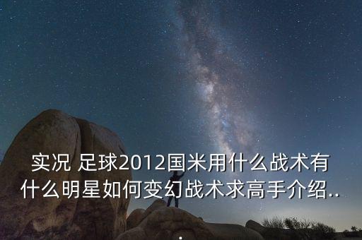 實況 足球2012國米用什么戰(zhàn)術(shù)有什么明星如何變幻戰(zhàn)術(shù)求高手介紹...