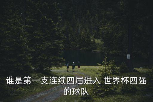 誰是第一支連續(xù)四屆進(jìn)入 世界杯四強(qiáng)的球隊