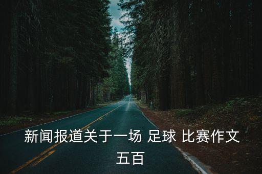 新聞報(bào)道關(guān)于一場(chǎng) 足球 比賽作文五百