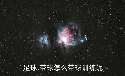  足球,帶球怎么帶球訓(xùn)練呢
