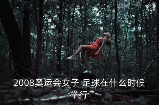 2008奧運(yùn)會女子 足球在什么時(shí)候舉行